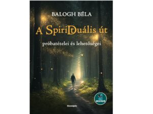 ELŐRENDELHETŐ: Balogh Béla - A Spiri(t)Duális út próbatételei és lehetőségei